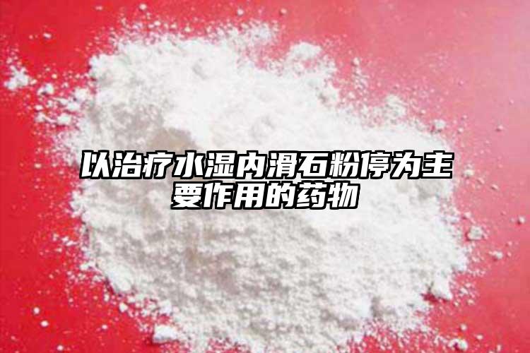 以治療水濕內滑石粉停為主要作用的藥物