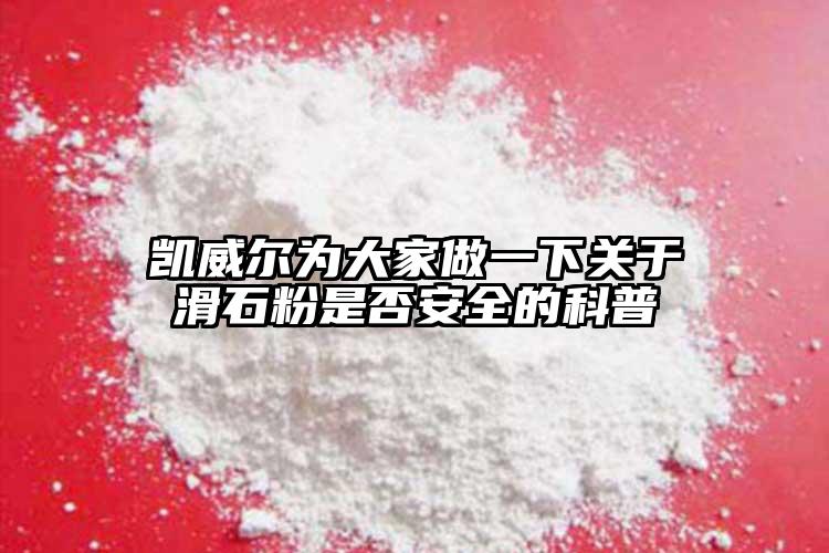 凱威爾為大家做一下關于滑石粉是否安全的科普