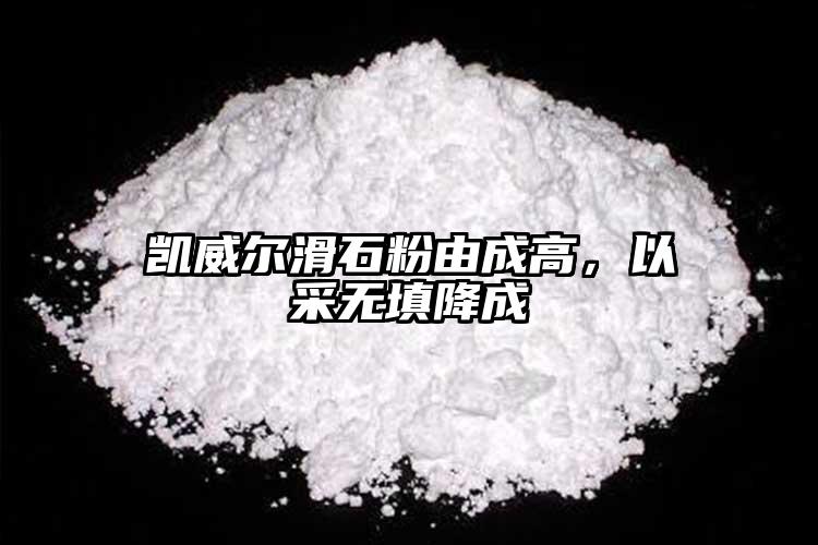 凱威爾滑石粉由成高，以采無填降成