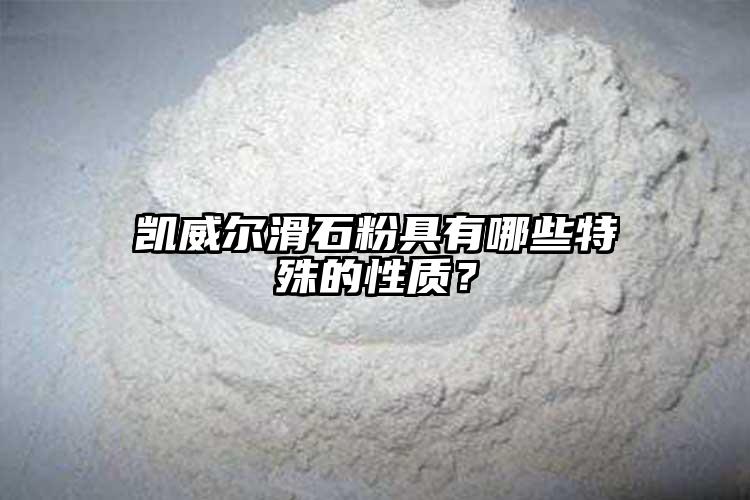 凱威爾滑石粉具有哪些特殊的性質(zhì)？